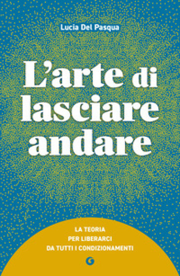 L'ARTE DI LASCIARE ANDARE. LA TEORIA PER