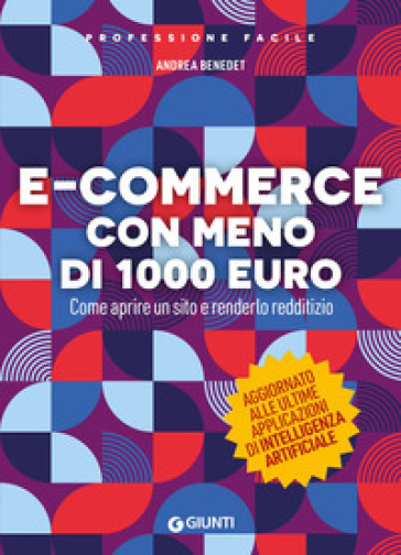 E-commerce con meno di 1.000 euro. Come aprire un sito e renderlo redditizio. Nuova ediz.