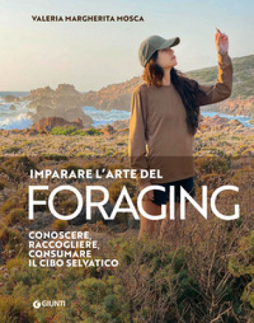 Imparare l'arte del foraging. Conoscere, raccogliere, consumare il cibo selvatico