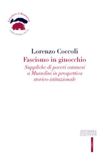 Fascismo in ginocchio. Suppliche di poveri catanesi a Mussolini in prospettiva storico-istituzionale