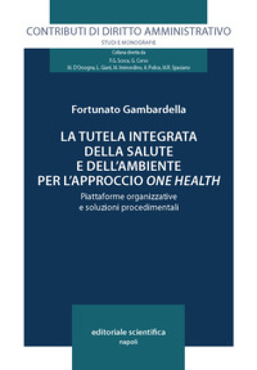 La tutela integrata della salute e dell'ambiente per l'approccio «one health». Piattaforme organizzative e soluzioni procedimentali