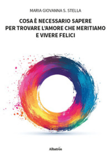 Cosa è necessario sapere per trovare l'amore che meritiamo e vivere felici