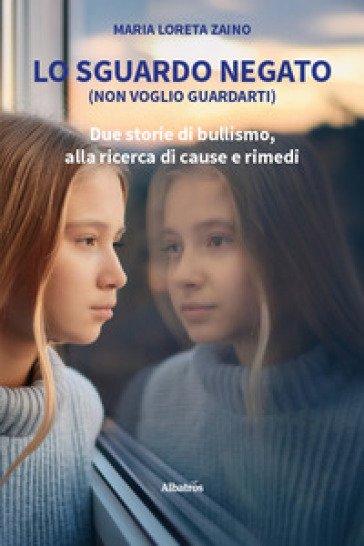 Lo sguardo negato (non voglio guardarti). Due storie di bullismo, alla ricerca di cause e rimedi