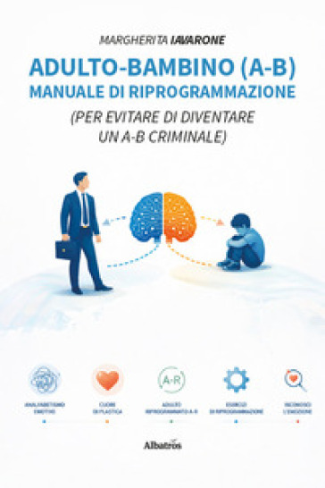 Adulto-bambino (A-B). Manuale di riprogrammazione (Per evitare di diventare un A-B criminale)