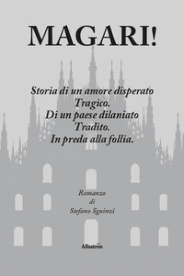 Magari! Storia di un amore disperato. Tragico. Di un paese dilaniato. Tradito. In preda alla follia