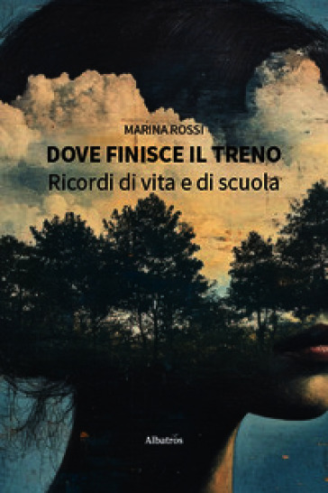 Dove finisce il treno. Ricordi di vita e di scuola
