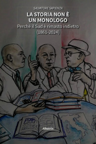La storia non è un monologo. Perché il Sud è rimasto indietro (1861-2024)