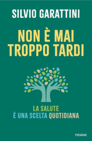 NON &Egrave; MAI TROPPO TARDI. LA SALUTE &Egrave; UNA
