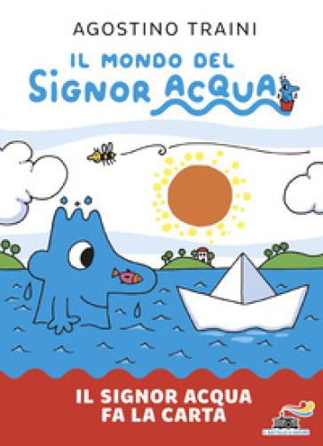 Il signor Acqua fa la carta. Il mondo del signor Acqua. Ediz. illustrata
