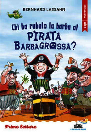 Chi ha rubato la barba al pirata Barbagrossa? Stampatello minuscolo a leggibilità facilitata. Ediz. a colori