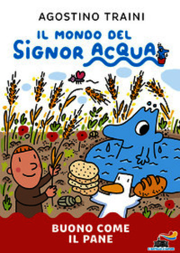 Buono come il pane. Il mondo del Signor Acqua. Ediz. a colori
