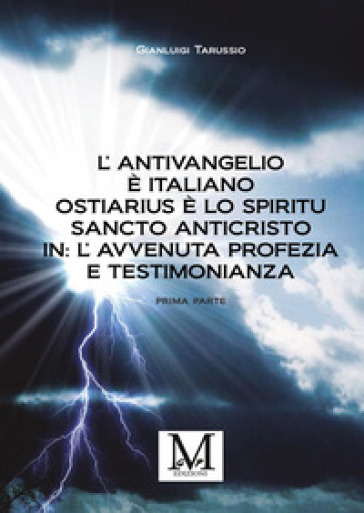 L'antivangelio è italiano. Ostiarius è lo spiritu sancto anticristo. In: l'avvenuta profezia e testimonianza. Vol. 1