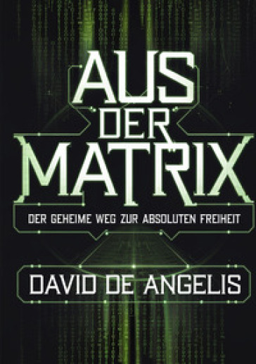 Aus der Matrix. Der geheime weg zur absoluten freiheit. Wie man die Fesseln des Systems sprengt, sich von Mustern befreit und Wohlstand aufbaut, ohne auf traditionelle Weise zu arbeiten