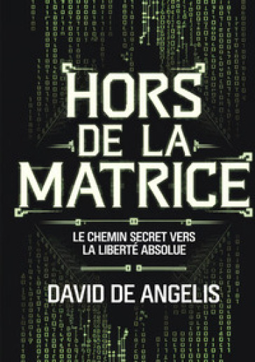 Hors de la Matrice. Le chemin secret vers la liberté absolue. Comment briser les chaînes du système, s'affranchir des schémas et construire sa richesse sans travailler de manière traditionnelle?