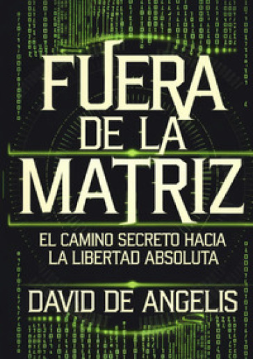Fuera de la Matriz: el camino secreto hacia la libertad absoluta
