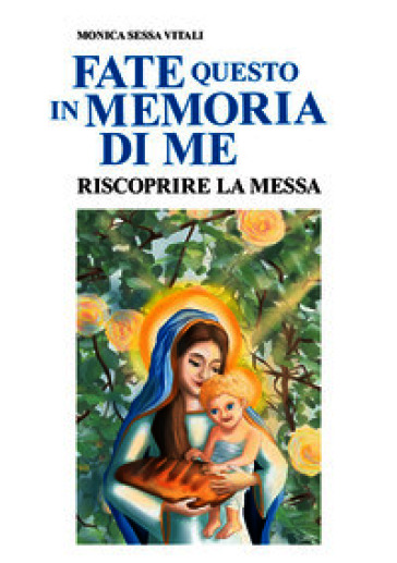 Fate questo in memoria di me. Riscoprire la Messa