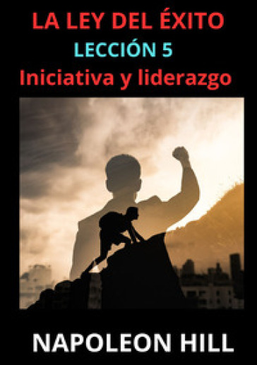La ley del éxito. Lección 5. Iniciativa y liderazgo