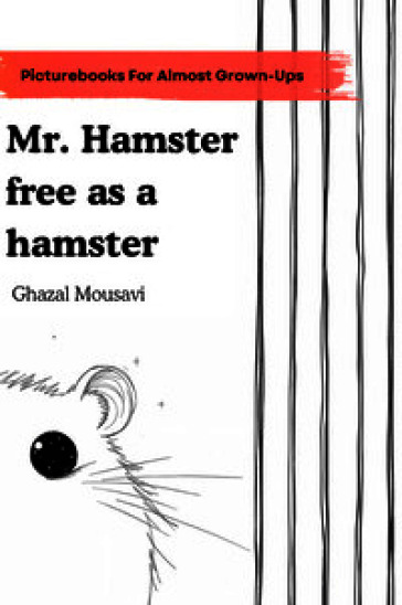 Mr. hamster free as a hamster. A picture book for almost grown-ups