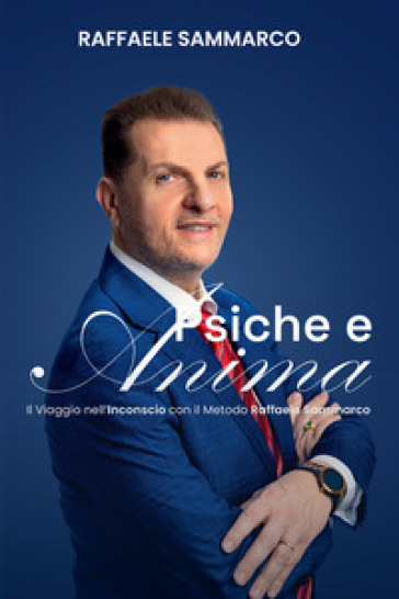 Psiche e anima. Il Viaggio nell'inconscio con il metodo Raffaele Sammarco
