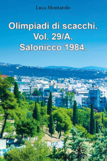 Olimpiadi di scacchi. Vol. 29/A: Salonicco 1984