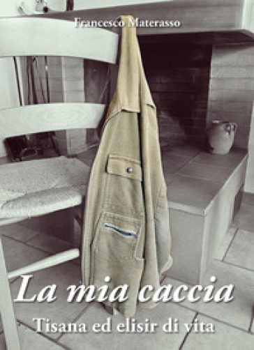 La mia caccia. Tisana ed elisir di lunga vita