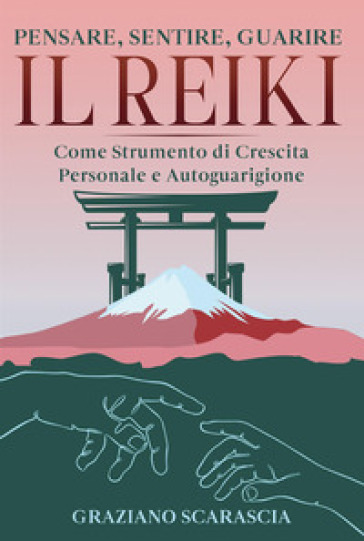 Pensare, sentire, guarire. Il Reiki come strumento di crescita personale e autoguarigione