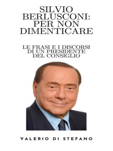 Silvio Berlusconi: per non dimenticare