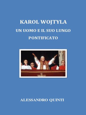 Karol Wojtyla. Un uomo e il suo lungo Pontificato.