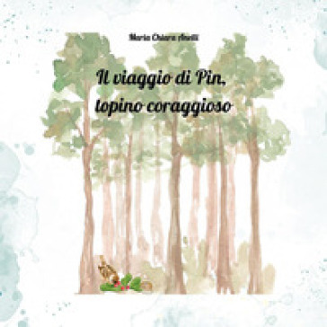 Il viaggio di Pin, topino coraggioso. Ediz. a colori