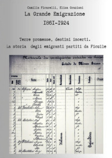 La grande emigrazione 1861-1924. Terre promesse, destini incerti. La storia degli emigranti partiti da Ficulle