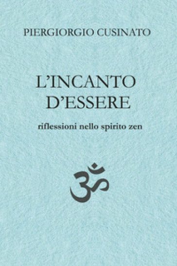 L'incanto d'essere. Riflessioni nello spirito zen
