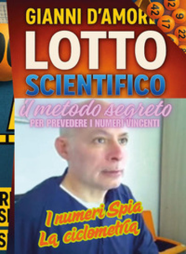 Lotto scientifico. Il metodo segreto per prevedere i numeri vincenti