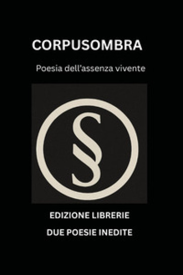 Corpusombra. Poesia dell'assenza vivente