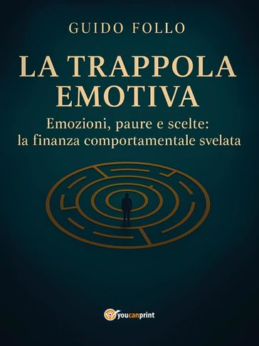 La Trappola Emotiva  Emozioni, paure e scelte: la finanza comportamentale svelata