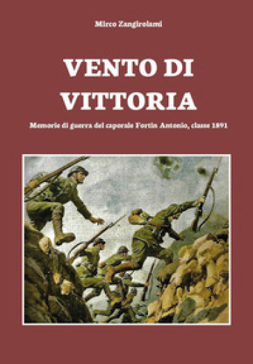 Vento di vittoria. Memorie di guerra del caporale Fortin Antonio, classe 1891