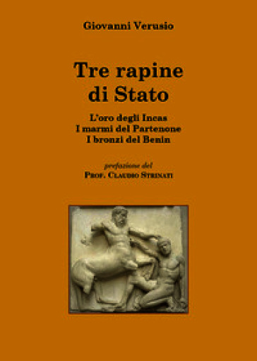 Tre rapine di stato. L'oro degli Incas-I marmi del Partenone-I bronzi del Benin