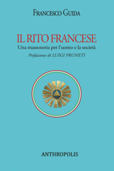 Il rito francese. Una massoneria per l'uomo e la società