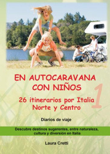 En autocaravana con niños. Vol. 1: 26 itinerarios por Italia Norte y Centro