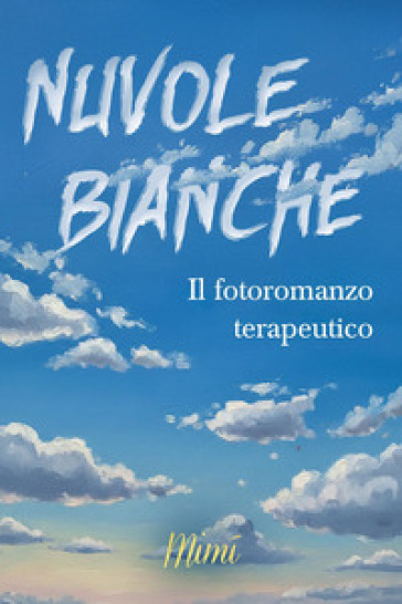 Nuvole bianche. Il fotoromanzo terapeutico. Ediz. a colori