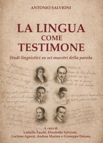 La lingua come testimone. Studi linguistici su sei maestri della parola