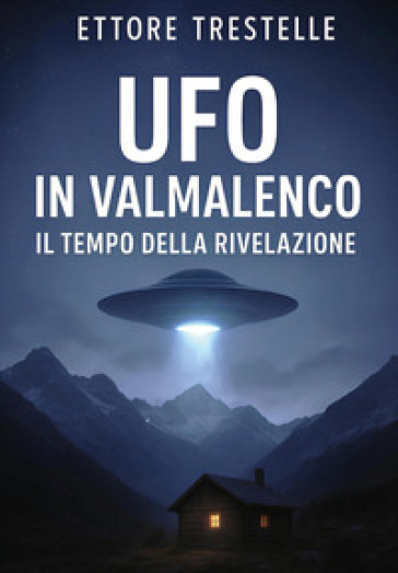 Ufo in Valmalenco. Il tempo della rivelazione