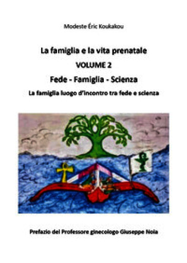 La famiglia e la vita prenatale. Vol. 2: Fede-Famiglia-Scienza (la famiglia luogo d'incontro tra fede e scienza)