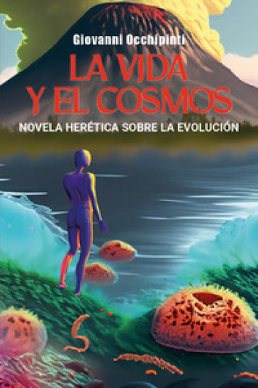 La vida y el cosmos. Novela herética sobre la evolución