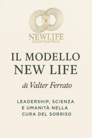 Il modello new life. Leadership, scienza e umanità nella cura del sorriso