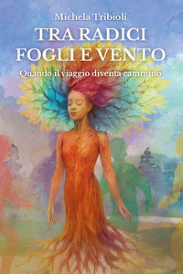 Tra radici fogli e vento. Quando il viaggio diventa cammino