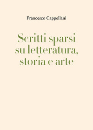 Scritti sparsi su letteratura, storia e arte