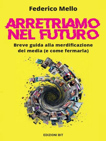 Arretriamo nel futuro. Breve guida alla merdificazione dei media (e come fermarla)