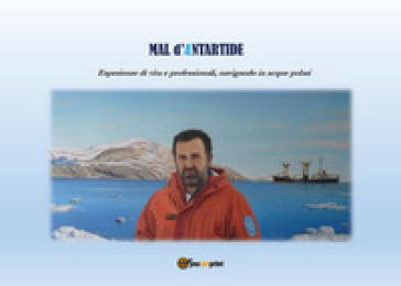 Mal d'Antartide. Esperienze di vita e professionali, navigando in acque polari