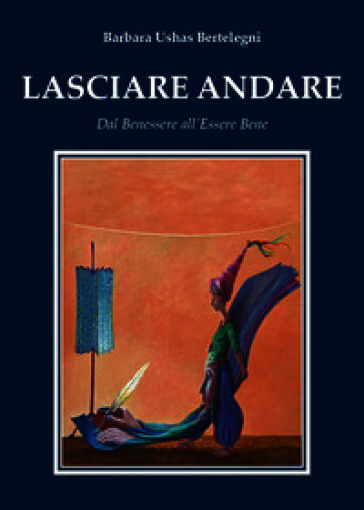 Lasciare andare. Dal benessere all'essere bene