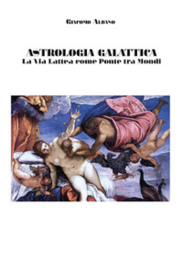 Astrologia galattica. La via Lattea come ponte tra mondi